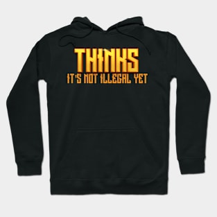 Thinks Its not illegal yet Hoodie